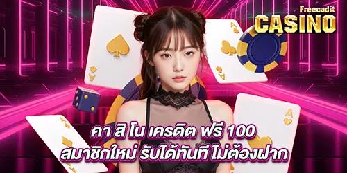 คา สิ โน เครดิต ฟรี 100 สมาชิกใหม่ รับได้ทันที ไม่ต้องฝาก