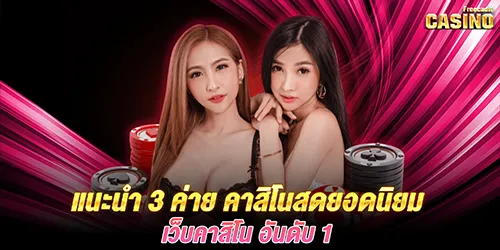 แนะนำ 3 ค่าย คาสิโนสดยอดนิยม เว็บคาสิโน อันดับ 1